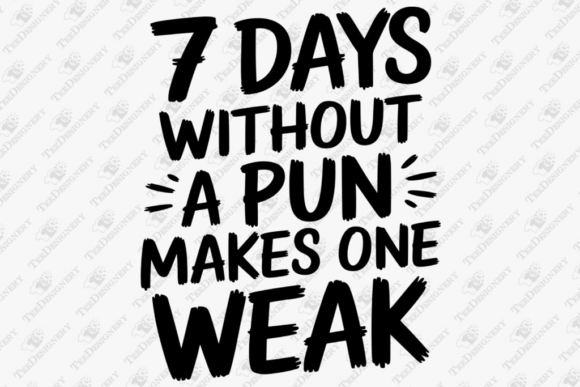 7 Days Without a Pun Makes One Weak Graphics and T-Shirt Designs