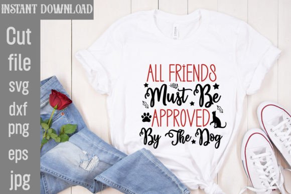 All Friends Must Be Approved by the Dog Graphics and T-Shirt Designs