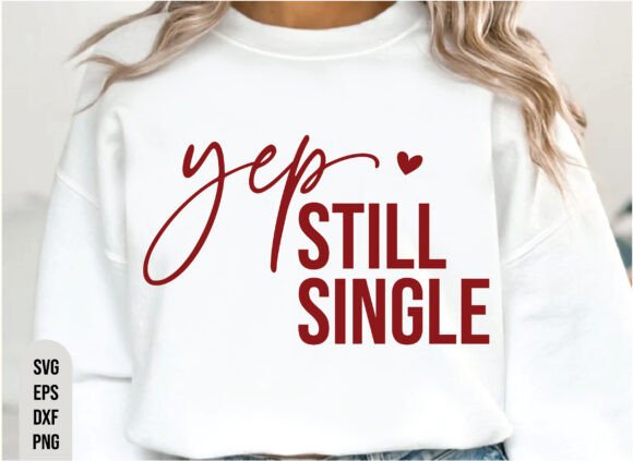 Funny Valentine Day Yep Still Single Svg Graphics and T-Shirt Designs