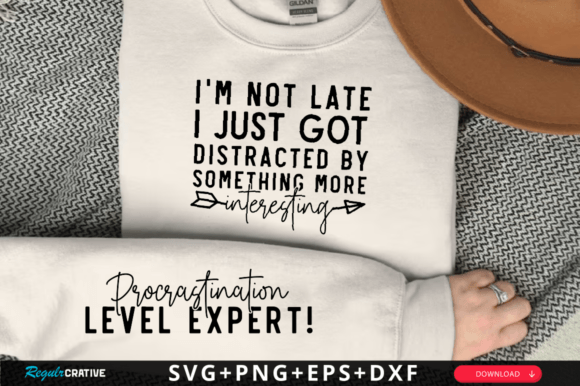 I m Not Late, I Just Got Distracted SVG Graphics and T-Shirt Designs