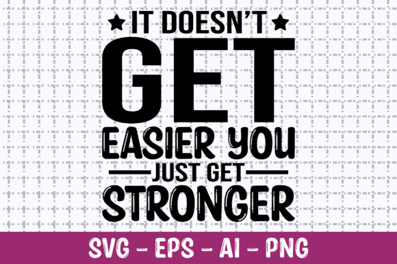 It Doesn t Get Easier You Just Get SVG Graphics and T-Shirt Designs